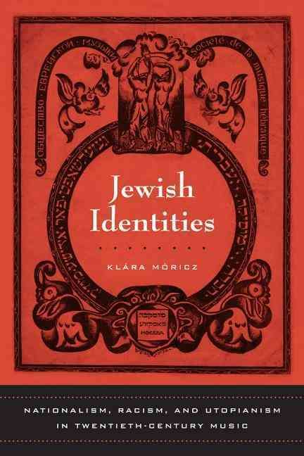 Jewish Identities ? Nationalism, Racism, and Utopianism in Twentieth?Century Music