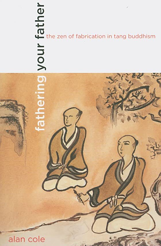 Fathering Your Father ? The Zen of Fabrication in Tang Buddhism