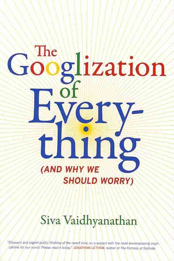 The Googlization of Everything By Siva Vaidhyanathan 9780520258822