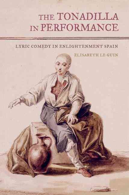 The Tonadilla in Performance By Elisabeth Le Guin 9780520276307