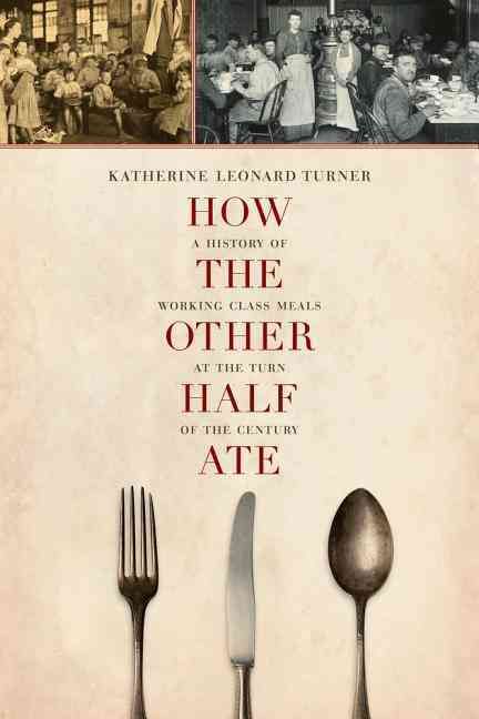 How the Other Half Ate By Katherine Leonard Turner 9780520277588