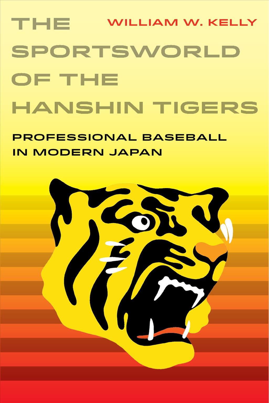 The Sportsworld of the Hanshin Tigers By William W. Kelly (Paperback)