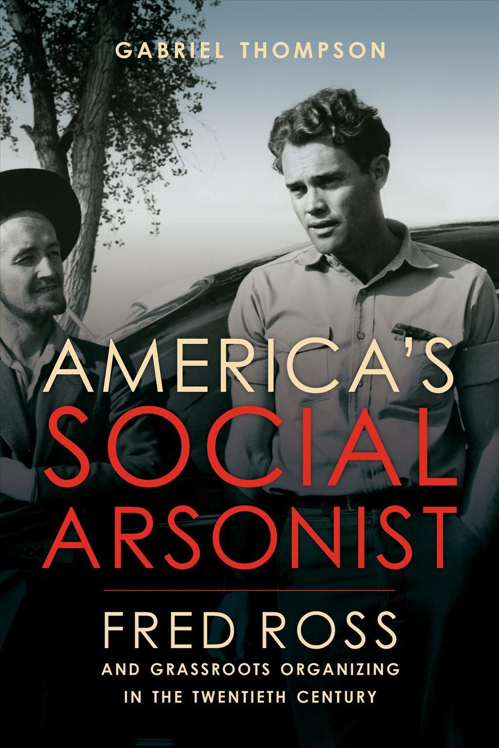 America's Social Arsonist By Gabriel Thompson 9780520306196