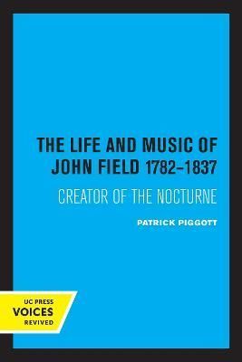 The Life and Music of John Field, 1782-1837 By Patrick Piggott