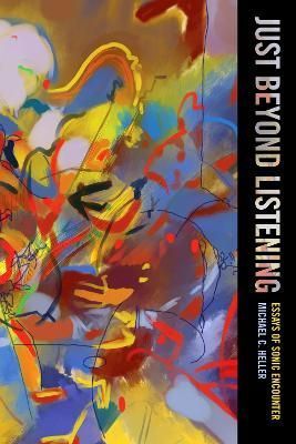 Just Beyond Listening By Michael C. Heller 9780520350779 (Hardback)