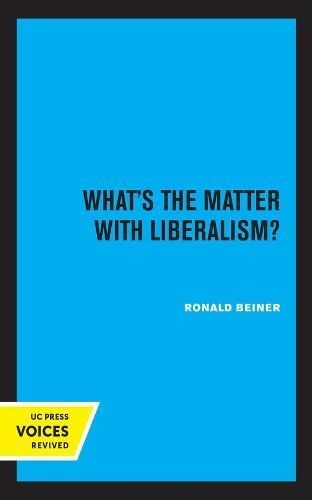 What's the Matter with Liberalism? By Ronald Beiner 9780520368668