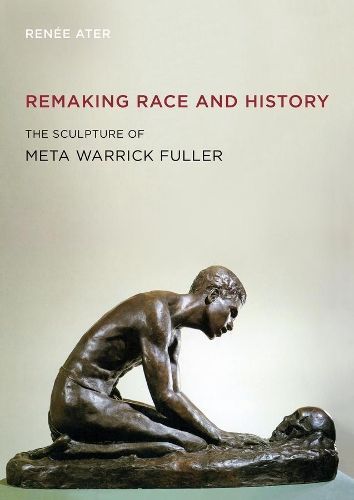 Remaking Race and History By Renée Ater, Meta Warrick Fuller