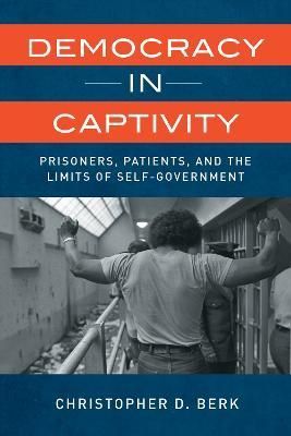 Democracy in Captivity By Christopher D. Berk 9780520394940