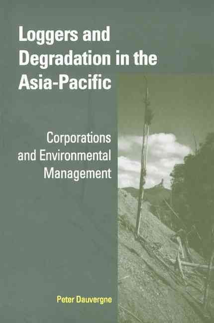 Loggers and Degradation in the Asia-Pacific By Peter Dauvergne