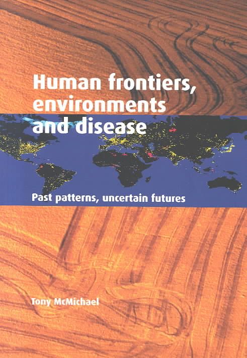 Human Frontiers, Environments and Disease By A. J. McMichael