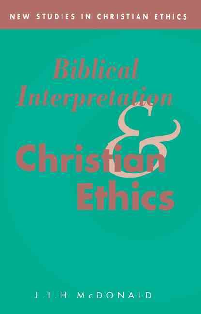 Biblical Interpretation and Christian Ethics By James I. H. McDonald