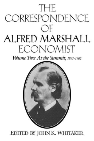The Correspondence of Alfred Marshall, Economist. Vol. 2 At the Summit, 1891-1902