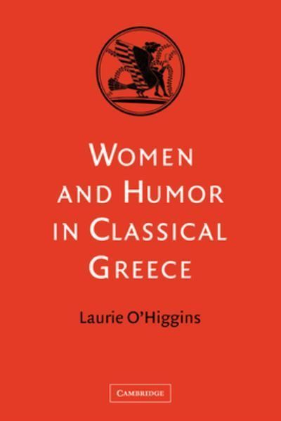 Women and Humor in Classical Greece By Laurie O'Higgins 9780521037907