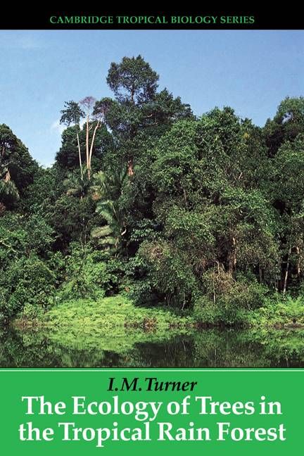 The Ecology of Trees in the Tropical Rain Forest By I. M. Turner