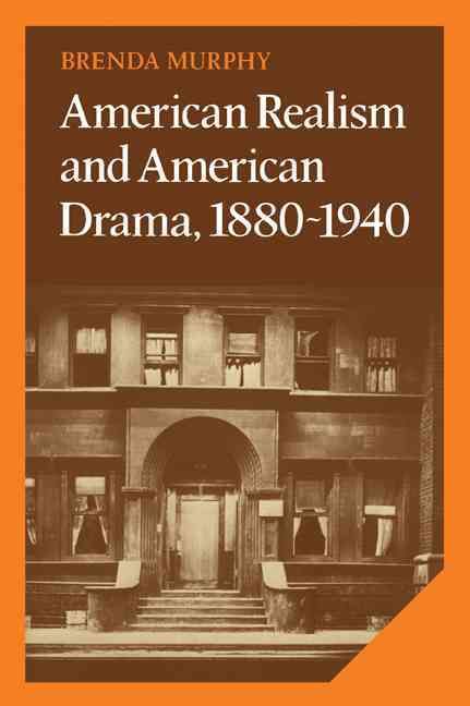 American Realism and American Drama, 1880-1940 By Brenda Murphy