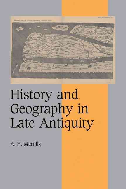 History and Geography in Late Antiquity By A. H. Merrills (Paperback)
