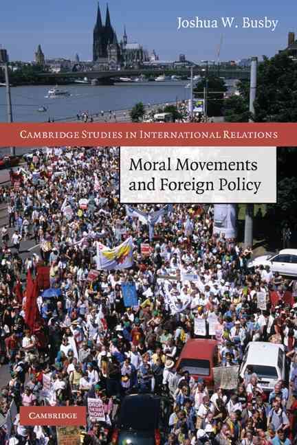 Moral Movements and Foreign Policy By Joshua W. Busby 9780521125666
