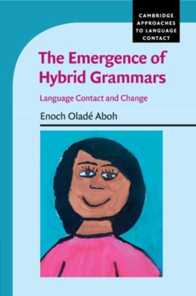 The Emergence of Hybrid Grammars By Enoch Oladé Aboh 9780521150224