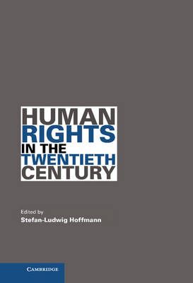 Human Rights in the Twentieth Century By Stefan-Ludwig Hoffmann