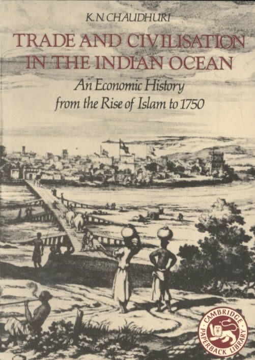 Trade and Civilisation in the Indian Ocean By K. N. Chaudhuri