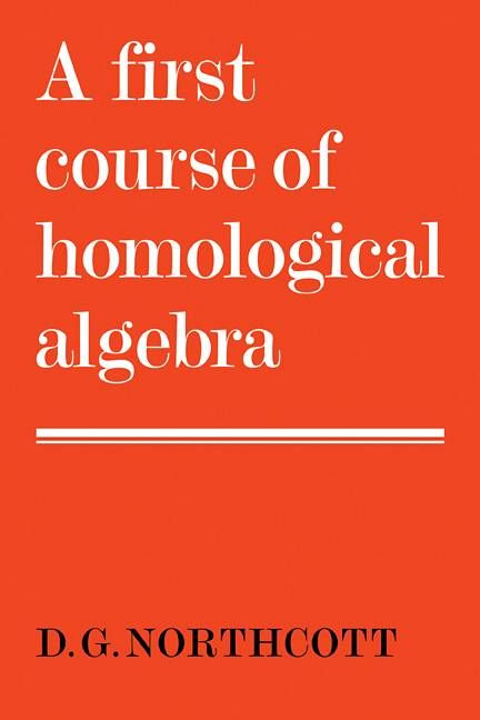 A First Course of Homological Algebra By D. G. Northcott 9780521299763