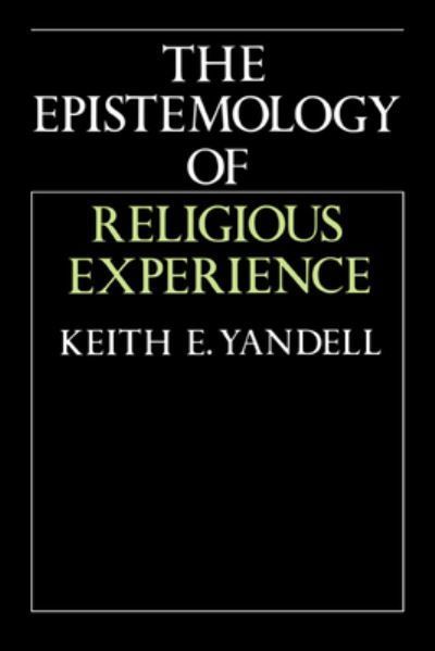 The Epistemology of Religious Experience By Keith E. Yandell
