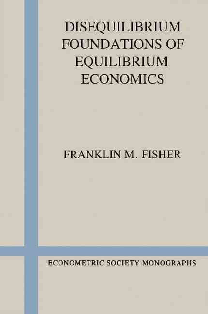 Disequilibrium Foundations of Equilibrium Economics 9780521378567