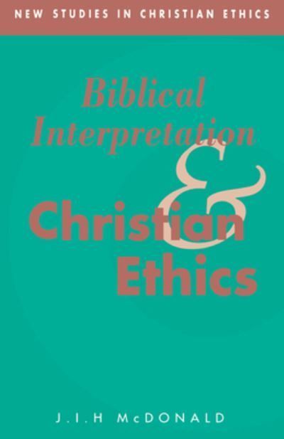 Biblical Interpretation and Christian Ethics By James I. H. McDonald