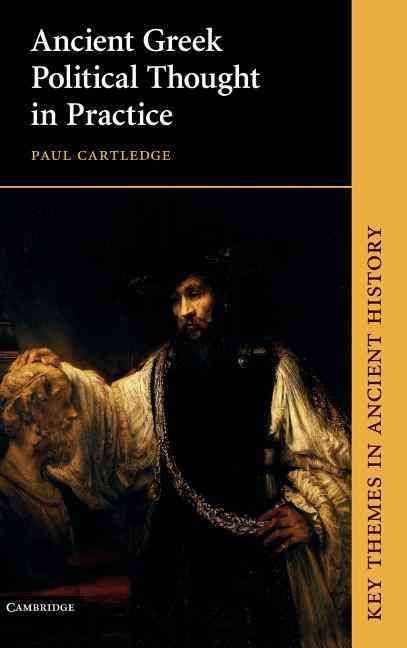 Ancient Greek Political Thought in Practice By Paul Cartledge