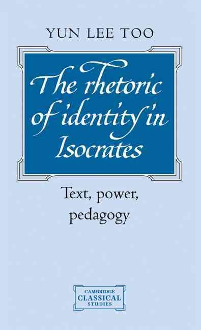 The Rhetoric of Identity in Isocrates By Yun Lee Too 9780521474061