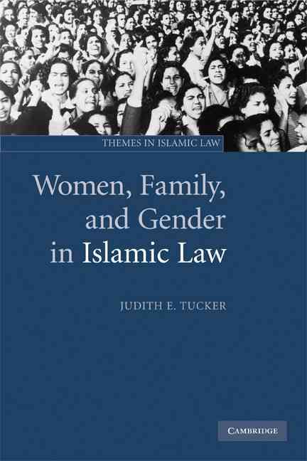 Women, Family, and Gender in Islamic Law By Judith E. Tucker