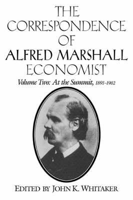 The Correspondence of Alfred Marshall, Economist. Vol. 2 At the Summit, 1891-1902