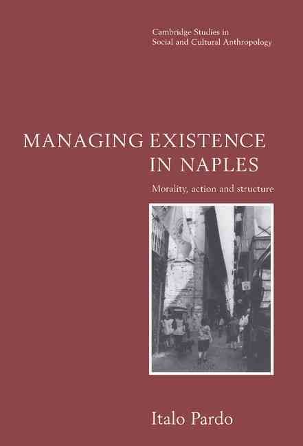 Managing Existence in Naples By Italo Pardo 9780521562270 (Hardback)