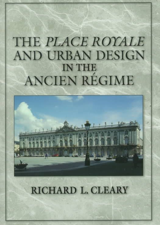 The Place Royale and Urban Design in the Ancien Régime 9780521572682