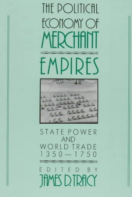 The Political Economy of Merchant Empires By James D. Tracy (editor)