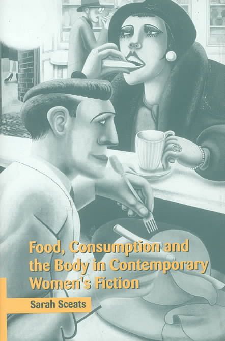 Food, Consumption and the Body in Contemporary Women's Fiction