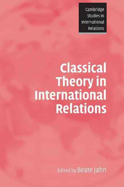 Classical Theory in International Relations By Beate Jahn (Paperback)