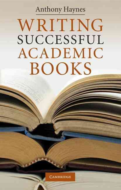 Writing Successful Academic Books By Anthony Haynes 9780521730747
