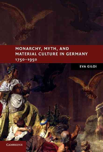 Monarchy, Myth, and Material Culture in Germany, 1750-1950 (Hardback)