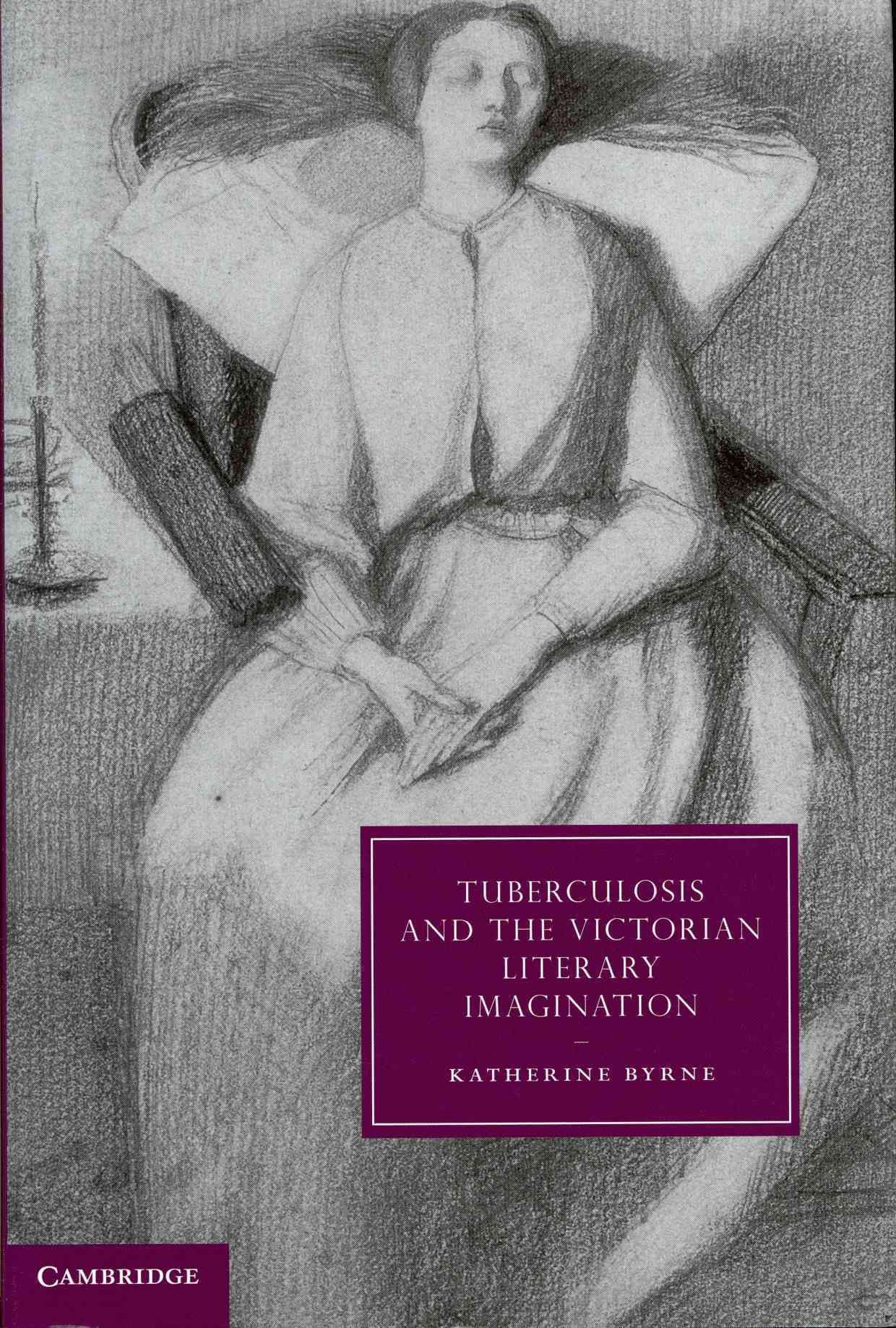 Tuberculosis and the Victorian Literary Imagination By Katherine Byrne