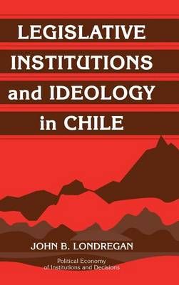Legislative Institutions and Ideology in Chile By John B. Londregan