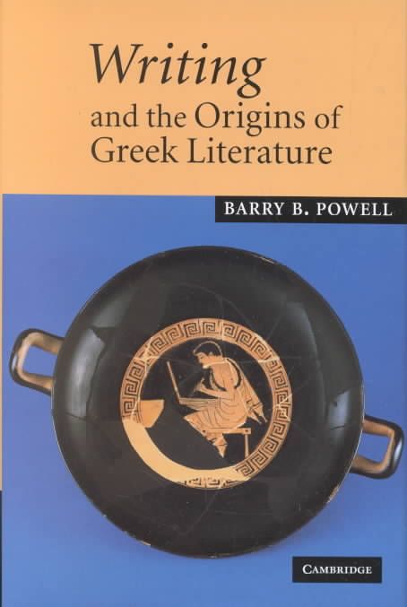 Writing and the Origins of Greek Literature By Barry B. Powell