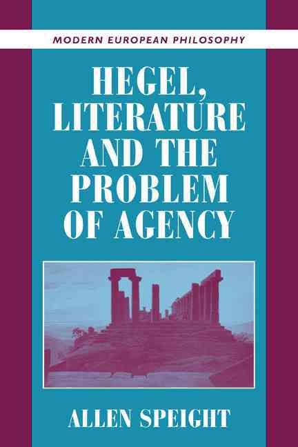Hegel, Literature, and the Problem of Agency By Allen Speight