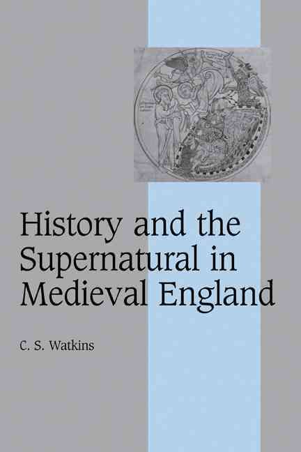 History and the Supernatural in Medieval England By C. S. Watkins