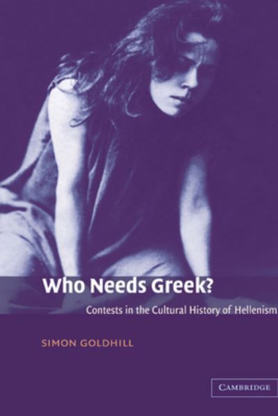 Who Needs Greek? By Simon Goldhill 9780521812283 (Hardback)