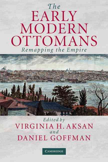 The Early Modern Ottomans By Virginia H. Aksan, Daniel Goffman