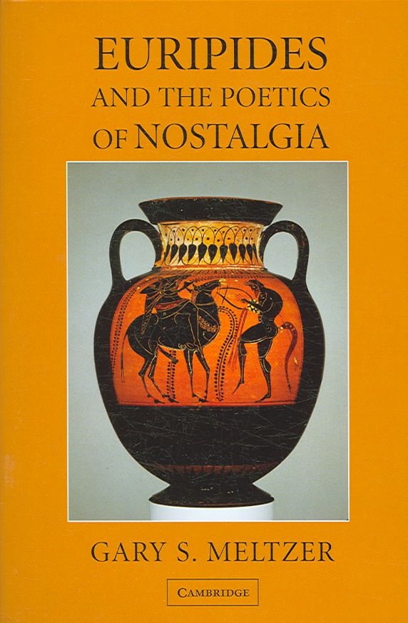 Euripides and the Poetics of Nostalgia By Gary S. Meltzer (Hardback)