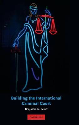 Building the International Criminal Court By Schiff, Benjamin N.
