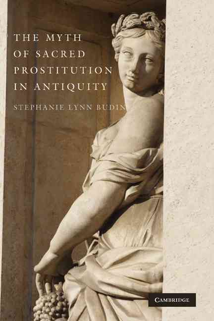 The Myth of Sacred Prostitution in Antiquity By Stephanie Lynn Budin