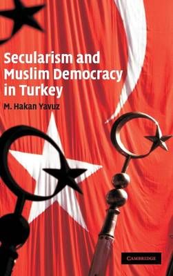 Secularism and Muslim Democracy in Turkey By M. Hakan Yavuz (Hardback)